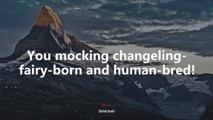 You mocking changeling- fairy-born and human-bred! | Charlotte Brontë quote