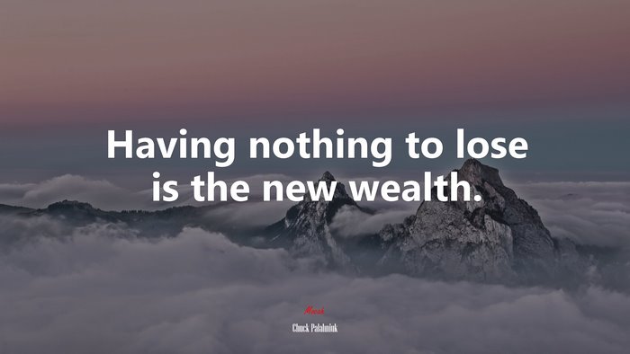 Having nothing to lose is the new wealth. | Chuck Palahniuk quote