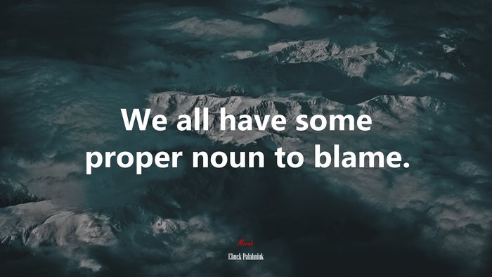 We all have some proper noun to blame. | Chuck Palahniuk quote