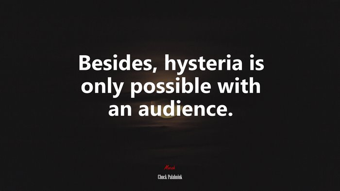 Besides, hysteria is only possible with an audience. | Chuck Palahniuk quote