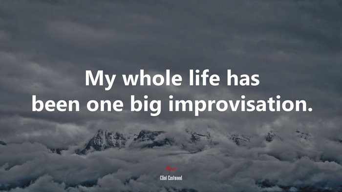 My whole life has been one big improvisation. | Clint Eastwood quote
