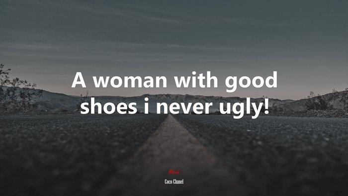A woman with good shoes i never ugly! | Coco Chanel quote