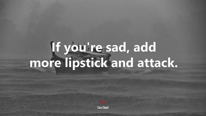 If you’re sad, add more lipstick and attack. | Coco Chanel quote