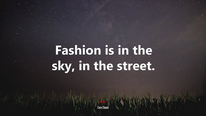 Fashion is in the sky, in the street. | Coco Chanel quote