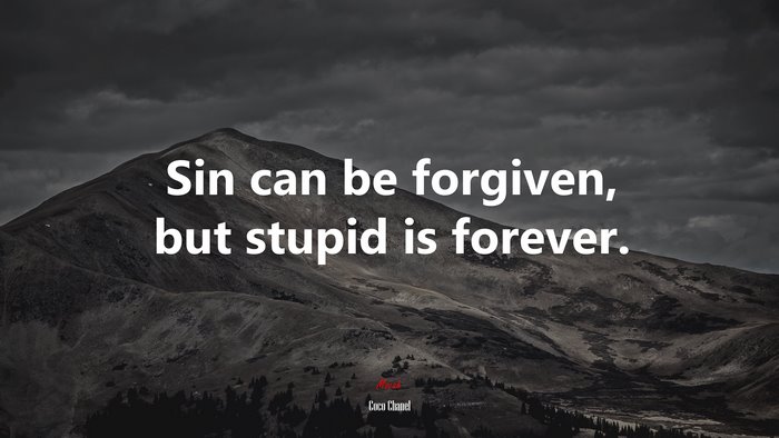 Sin can be forgiven, but stupid is forever. | Coco Chanel quote