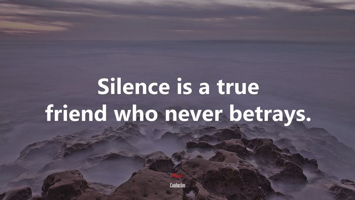 Silence is a true friend who never betrays. | Confucius quote
