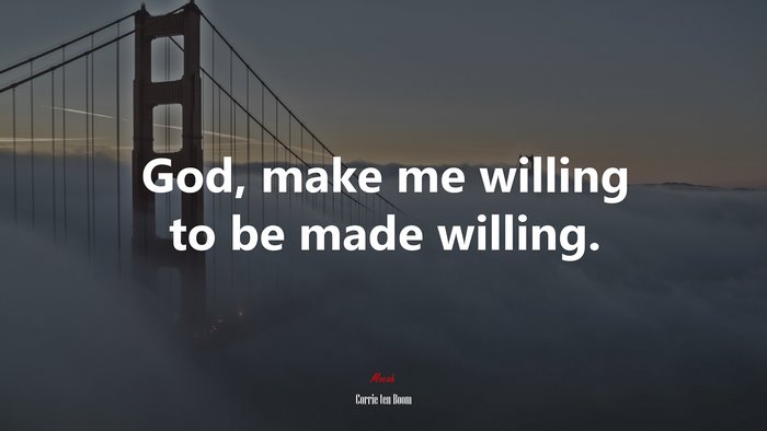 God, make me willing to be made willing. | Corrie ten Boom quote