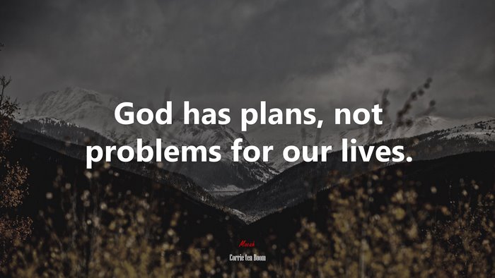 God has plans, not problems for our lives. | Corrie ten Boom quote