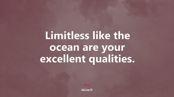Limitless like the ocean are your excellent qualities. | Dalai Lama XIV quote