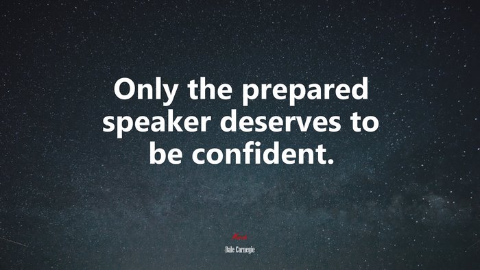 Only the prepared speaker deserves to be confident. | Dale Carnegie quote