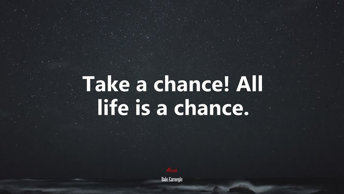 Take a chance! All life is a chance. | Dale Carnegie quote