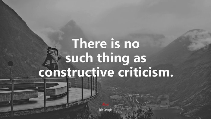 There is no such thing as constructive criticism. | Dale Carnegie quote