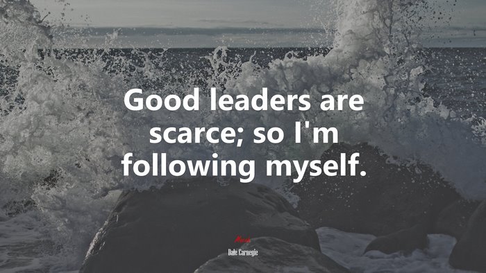 Good leaders are scarce; so I’m following myself. | Dale Carnegie quote