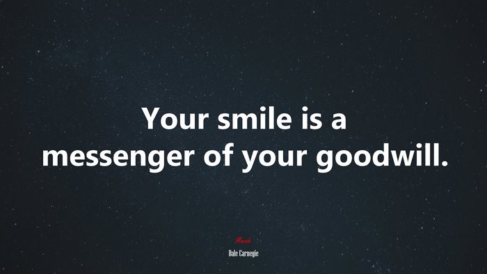 Your smile is a messenger of your goodwill. | Dale Carnegie quote