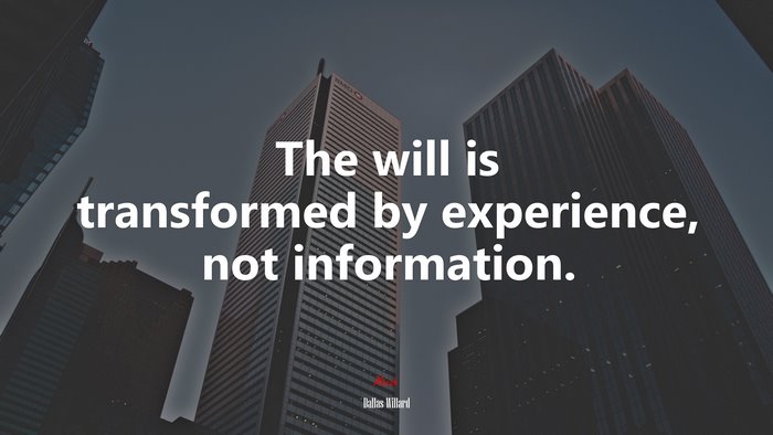 The will is transformed by experience, not information. | Dallas Willard quote