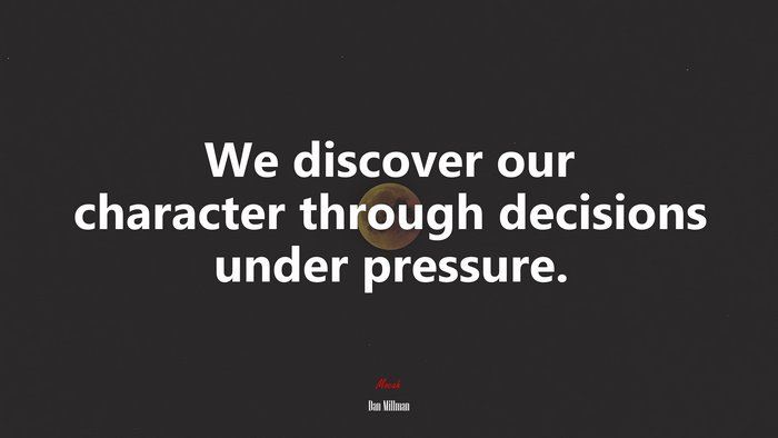 We discover our character through decisions under pressure. | Dan Millman quote