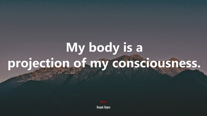 My body is a projection of my consciousness. | Deepak Chopra quote