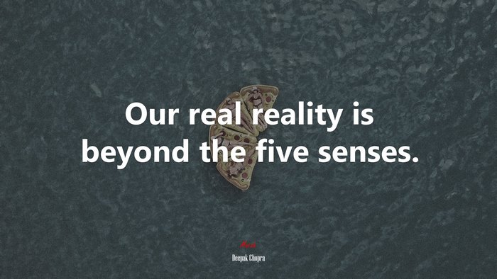 Our real reality is beyond the five senses. | Deepak Chopra quote