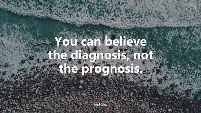 You can believe the diagnosis, not the prognosis. | Deepak Chopra quote