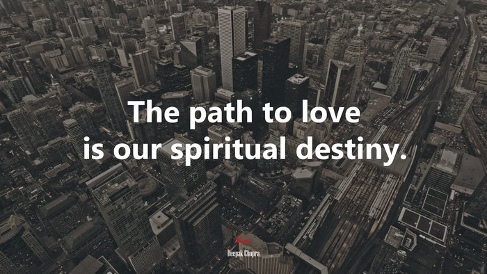The path to love is our spiritual destiny. | Deepak Chopra quote