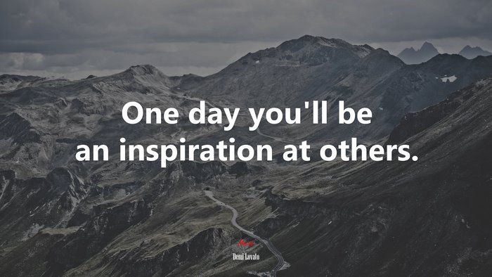 One day you’ll be an inspiration at others. | Demi Lovato quote