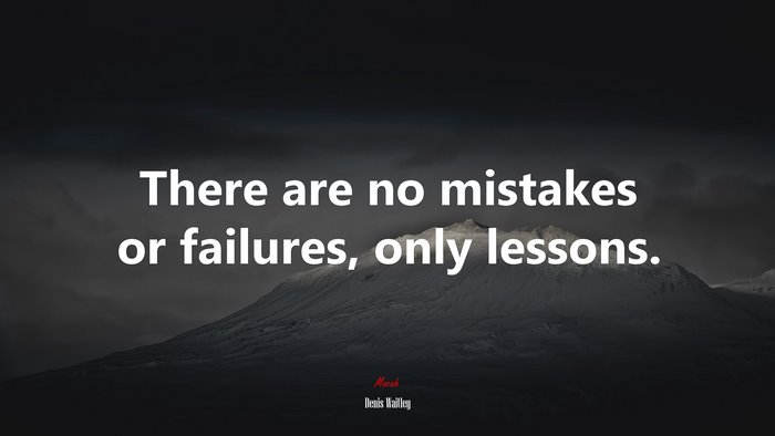 There are no mistakes or failures, only lessons. | Denis Waitley quote