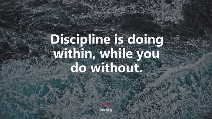 Discipline is doing within, while you do without. | Denis Waitley quote