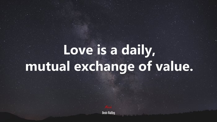Love is a daily, mutual exchange of value. | Denis Waitley quote