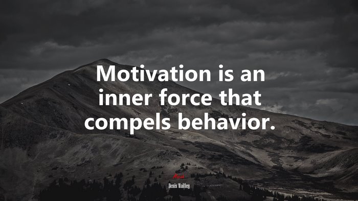 Motivation is an inner force that compels behavior. | Denis Waitley quote