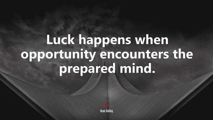 Luck happens when opportunity encounters the prepared mind. | Denis Waitley quote