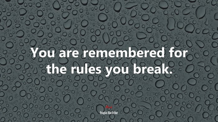 You are remembered for the rules you break. | Douglas MacArthur quote
