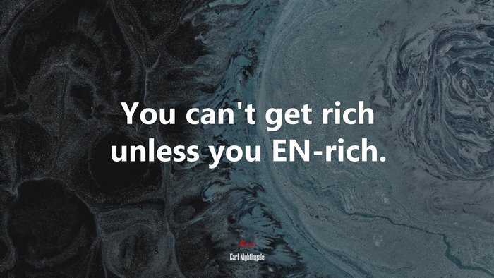 You can’t get rich unless you EN-rich. | Earl Nightingale quote