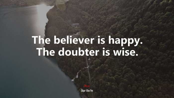 The believer is happy. The doubter is wise. | Edgar Allan Poe quote