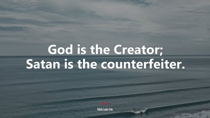 God is the Creator; Satan is the counterfeiter. | Edwin Louis Cole quote