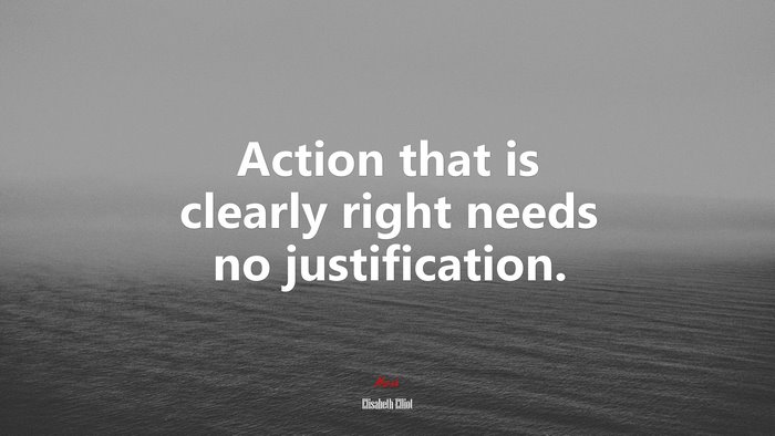 Action that is clearly right needs no justification. | Elisabeth Elliot quote