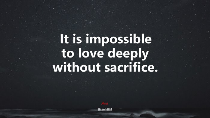 It is impossible to love deeply without sacrifice. | Elisabeth Elliot quote