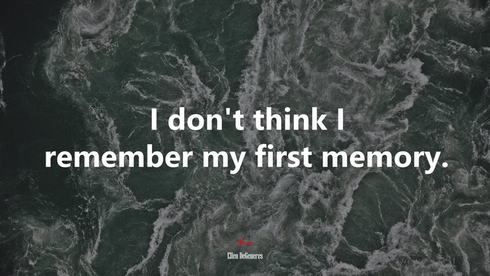 I don’t think I remember my first memory. | Ellen DeGeneres quote