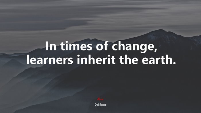 #612323 In times of change, learners inherit the earth. | Erich Fromm ...