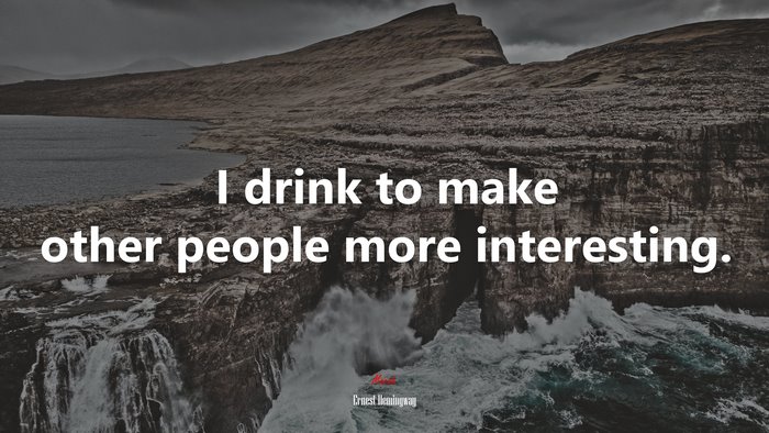 I drink to make other people more interesting. | Ernest Hemingway quote