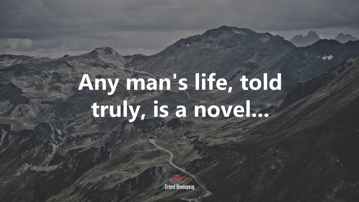 Any man’s life, told truly, is a novel... | Ernest Hemingway quote