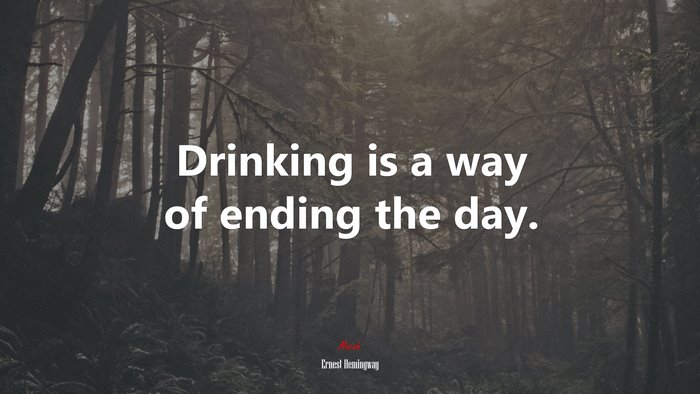 Drinking is a way of ending the day. | Ernest Hemingway quote