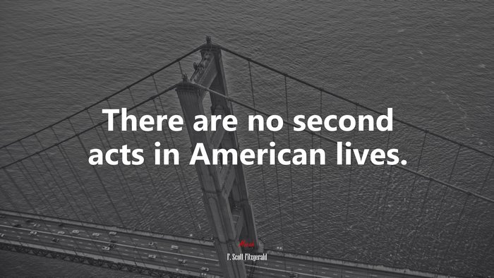 There are no second acts in American lives. | F. Scott Fitzgerald quote