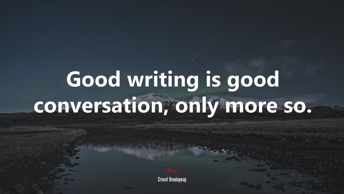 Good writing is good conversation, only more so. | Ernest Hemingway quote
