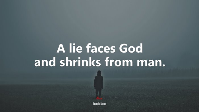 A lie faces God and shrinks from man. | Francis Bacon quote