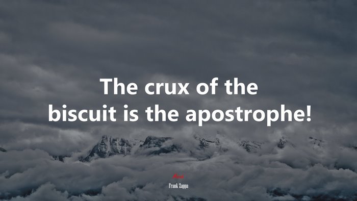 The crux of the biscuit is the apostrophe! | Frank Zappa quote