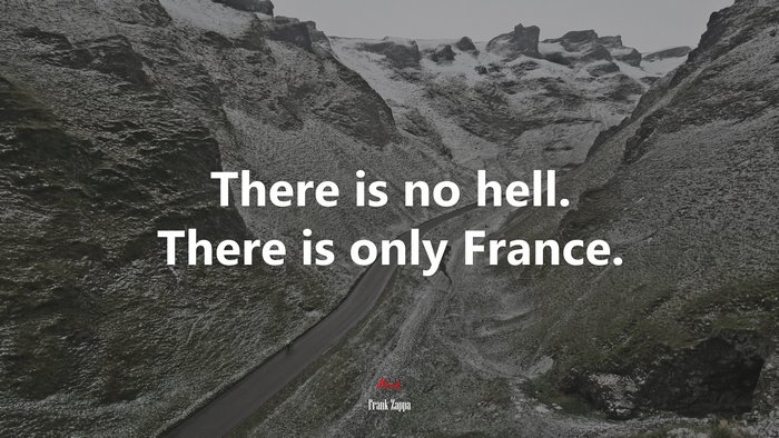 There is no hell. There is only France. | Frank Zappa quote