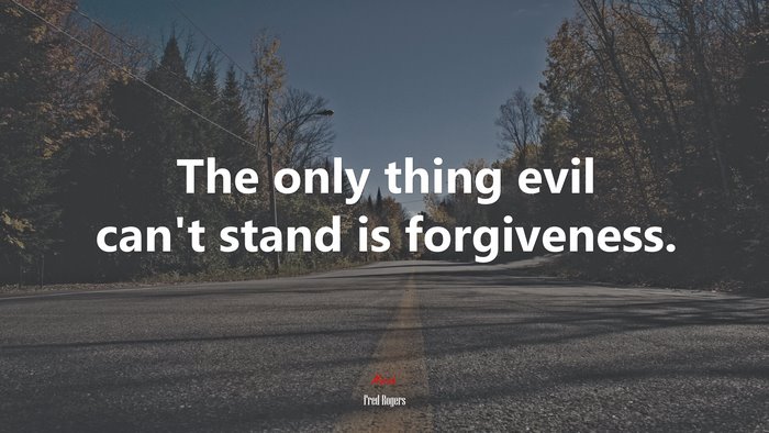 The only thing evil can’t stand is forgiveness. | Fred Rogers quote