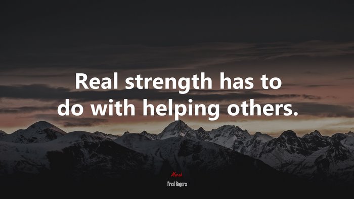 Real strength has to do with helping others. | Fred Rogers quote