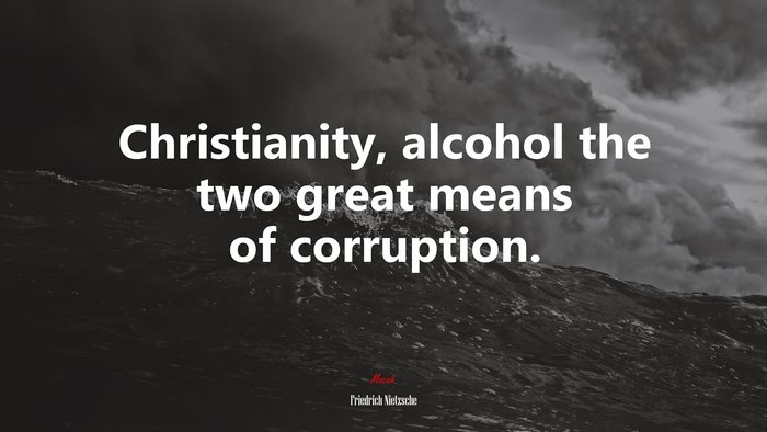 Christianity, alcohol the two great means of corruption. | Friedrich Nietzsche quote