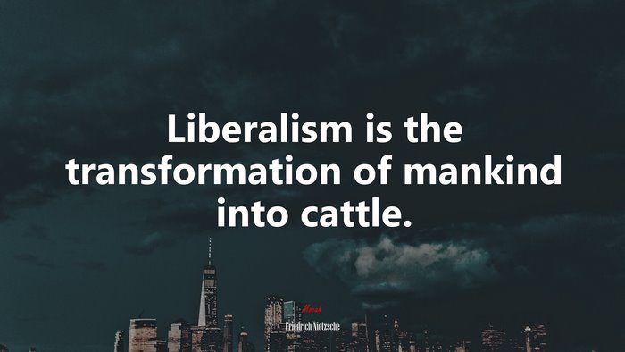 Liberalism is the transformation of mankind into cattle. | Friedrich Nietzsche quote